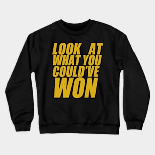 Look At What You Could've Won Crewneck Sweatshirt